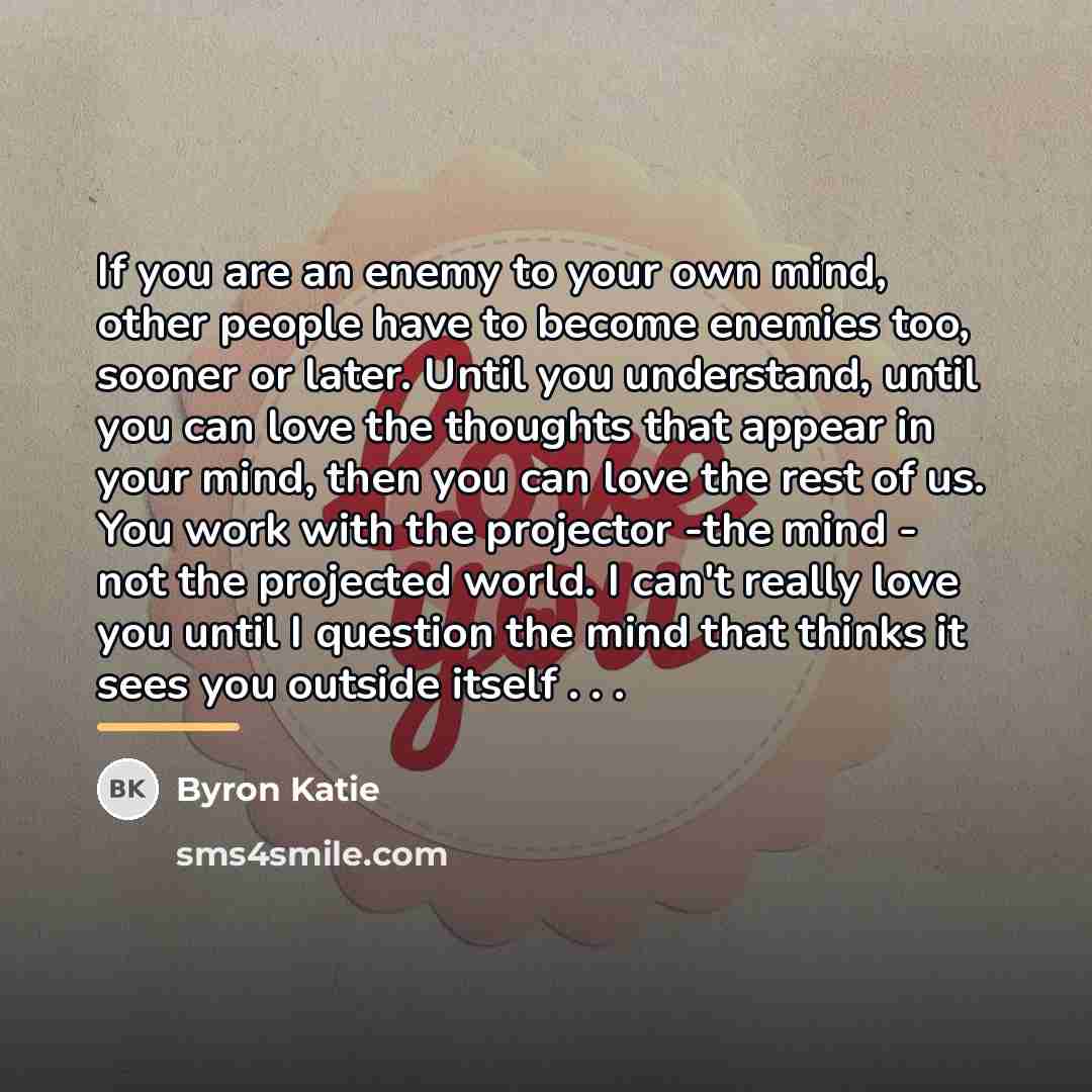 “If you are an enemy to your own mind, other…” quote by Byron Katie