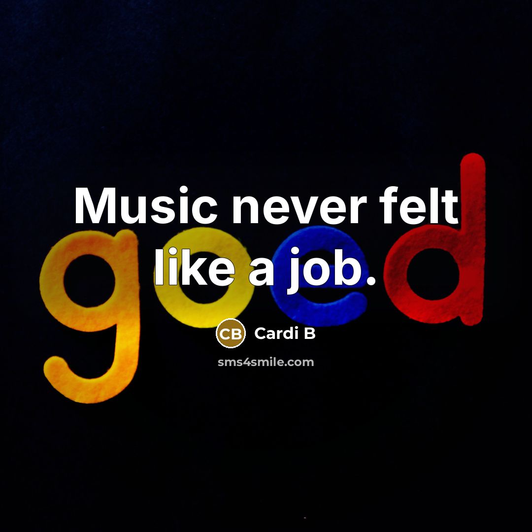 “Music never felt like a job.…” quote by Cardi B