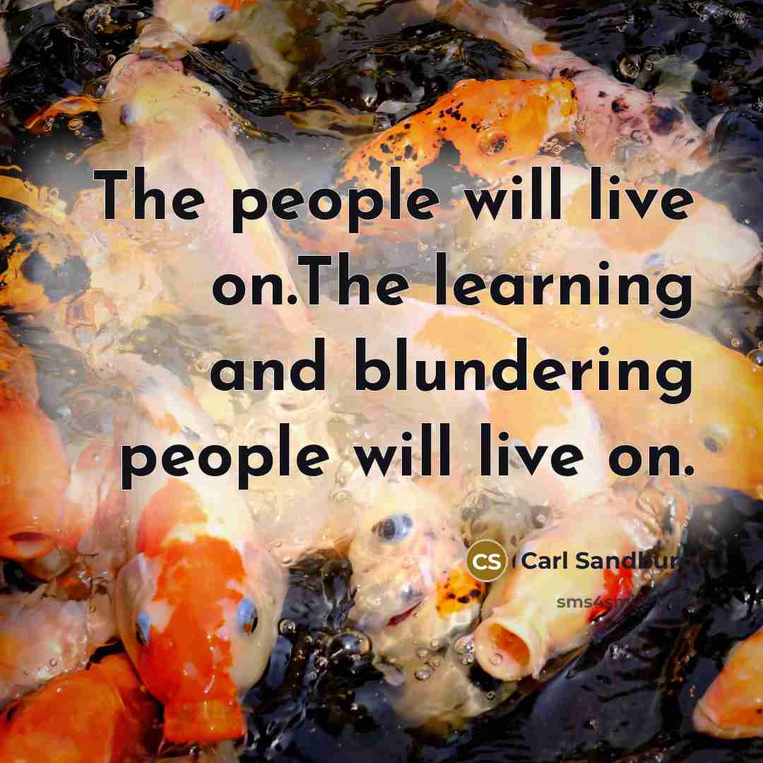 “The people will live on.The learning and blundering people will live on.” quote by Carl Sandburg