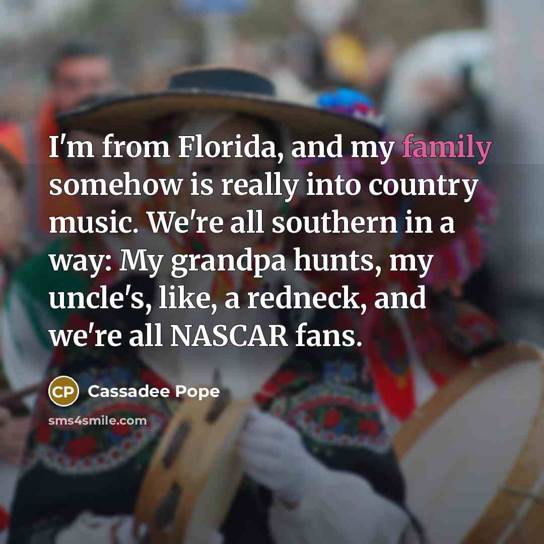 “I'm from Florida, and my family somehow is really into…” quote by Cassadee Pope