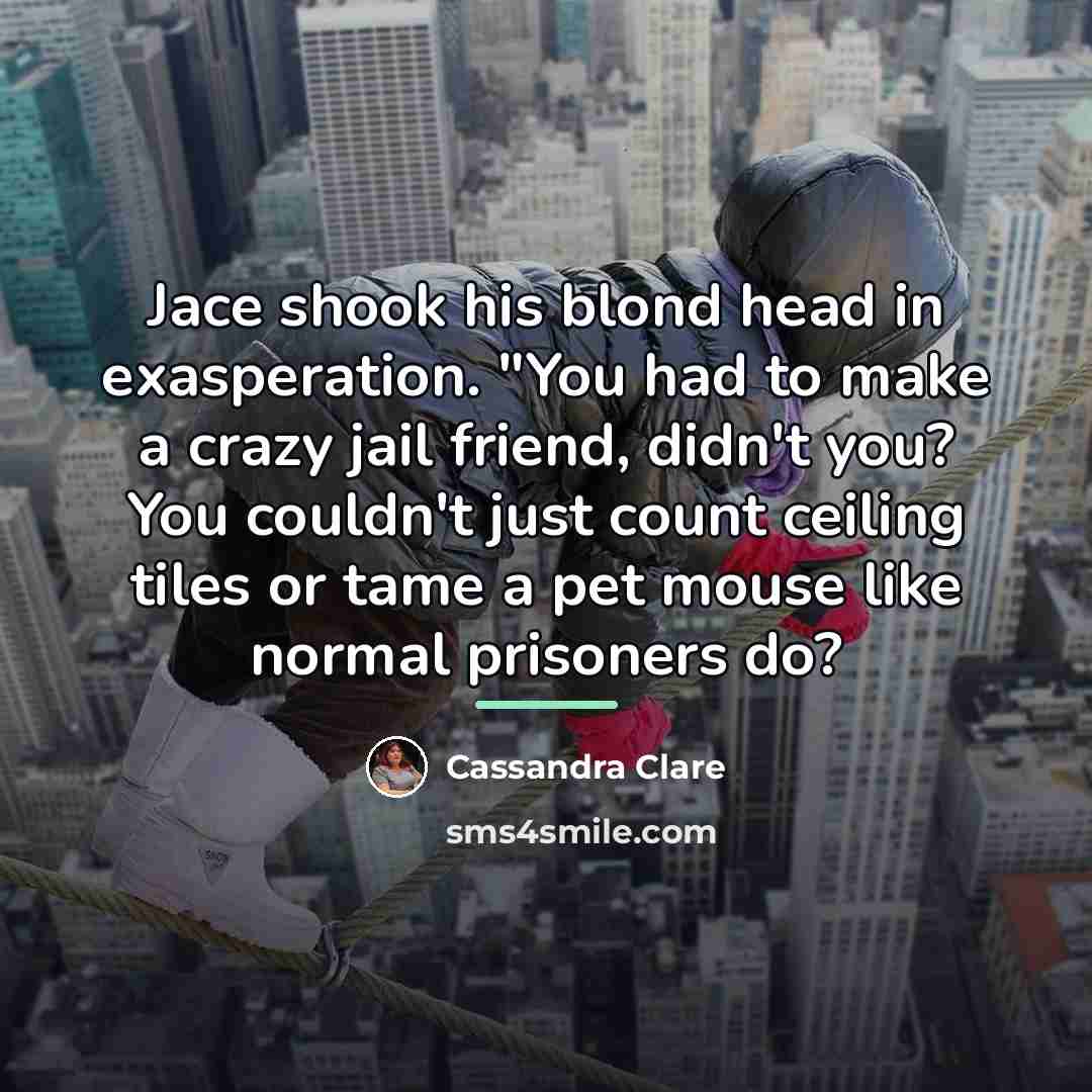 “Jace shook his blond head in exasperation. "You had to…” quote by Cassandra Clare