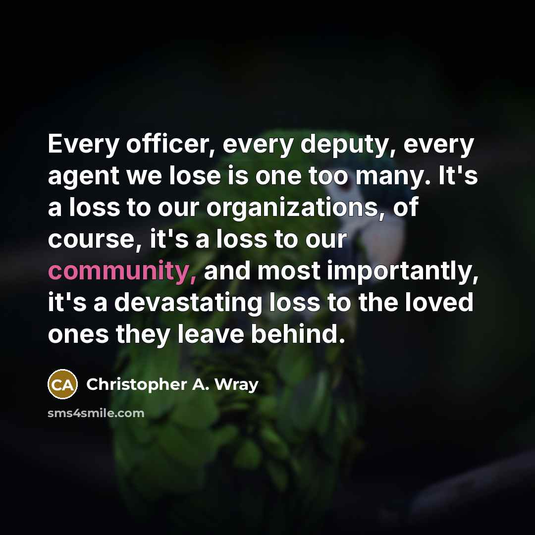 “Every officer, every deputy, every agent we lose is one…” quote by Christopher A. Wray