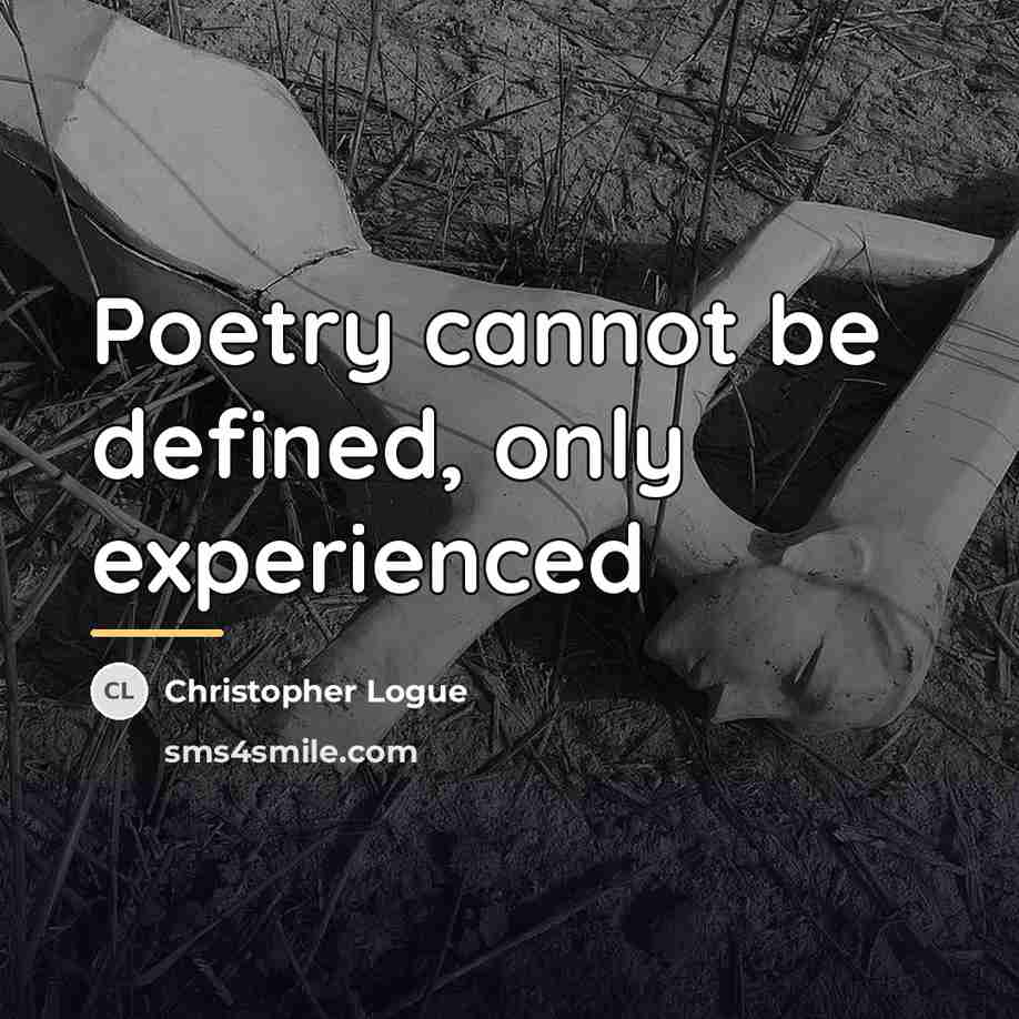 “Poetry cannot be defined, only experienced…” quote by Christopher Logue