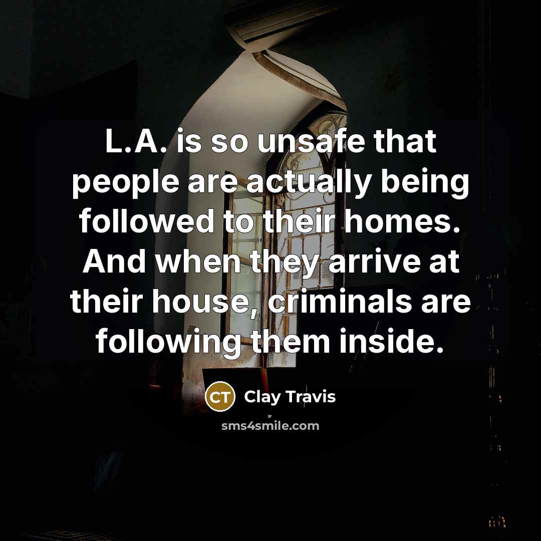 “L.A. is so unsafe that people are actually being followed…” quote by Clay Travis