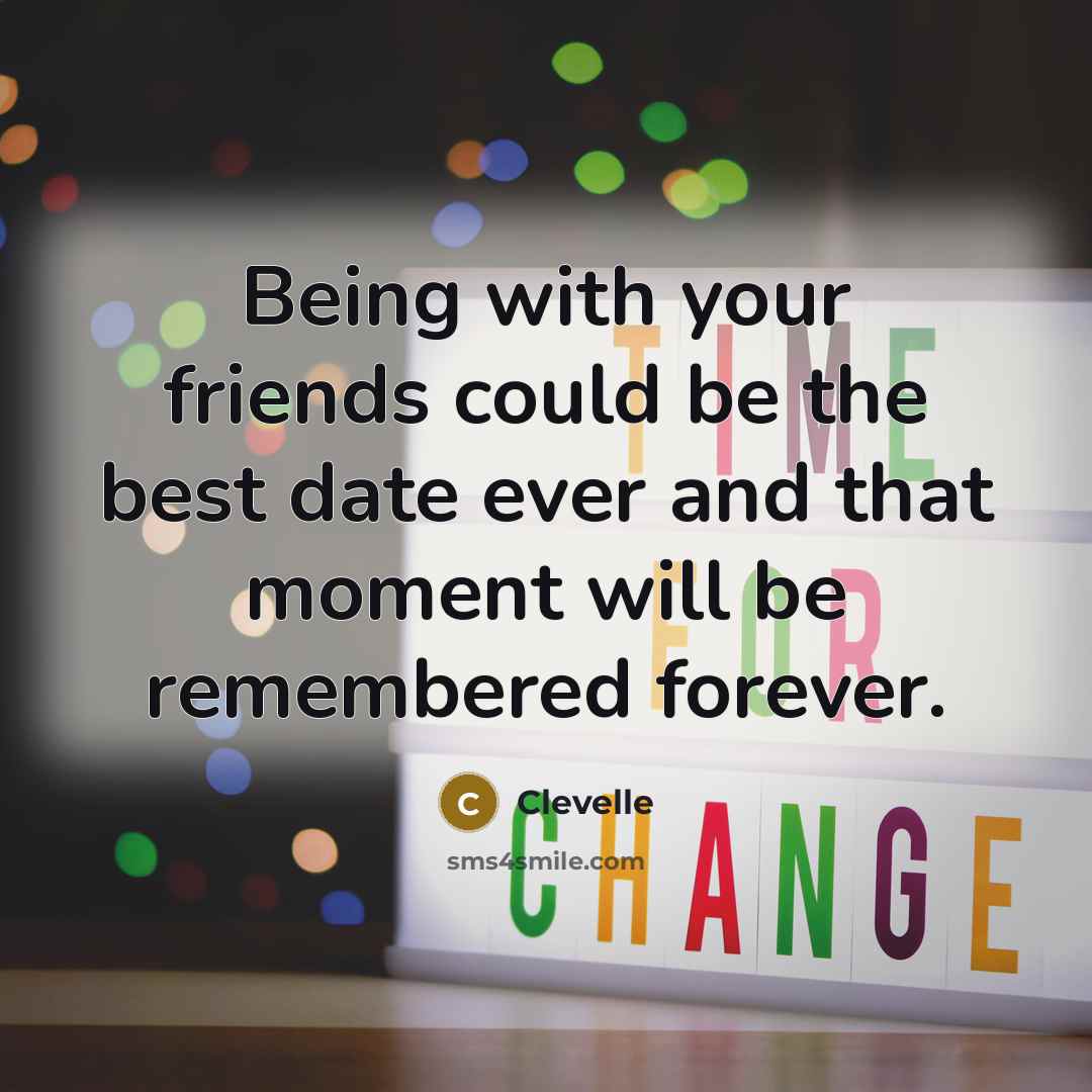 “Being with your friends could be the best date ever…” quote by Clevelle
