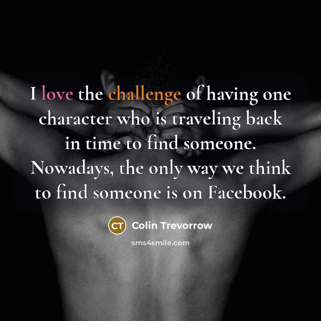 “I love the challenge of having one character who is…” quote by Colin Trevorrow