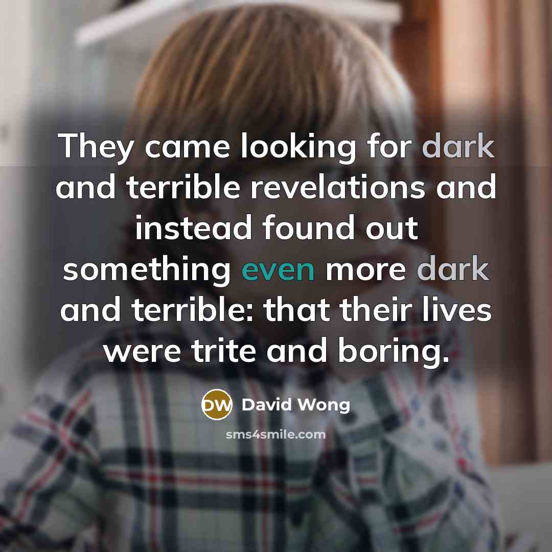 “They came looking for dark and terrible revelations and instead…” quote by David Wong