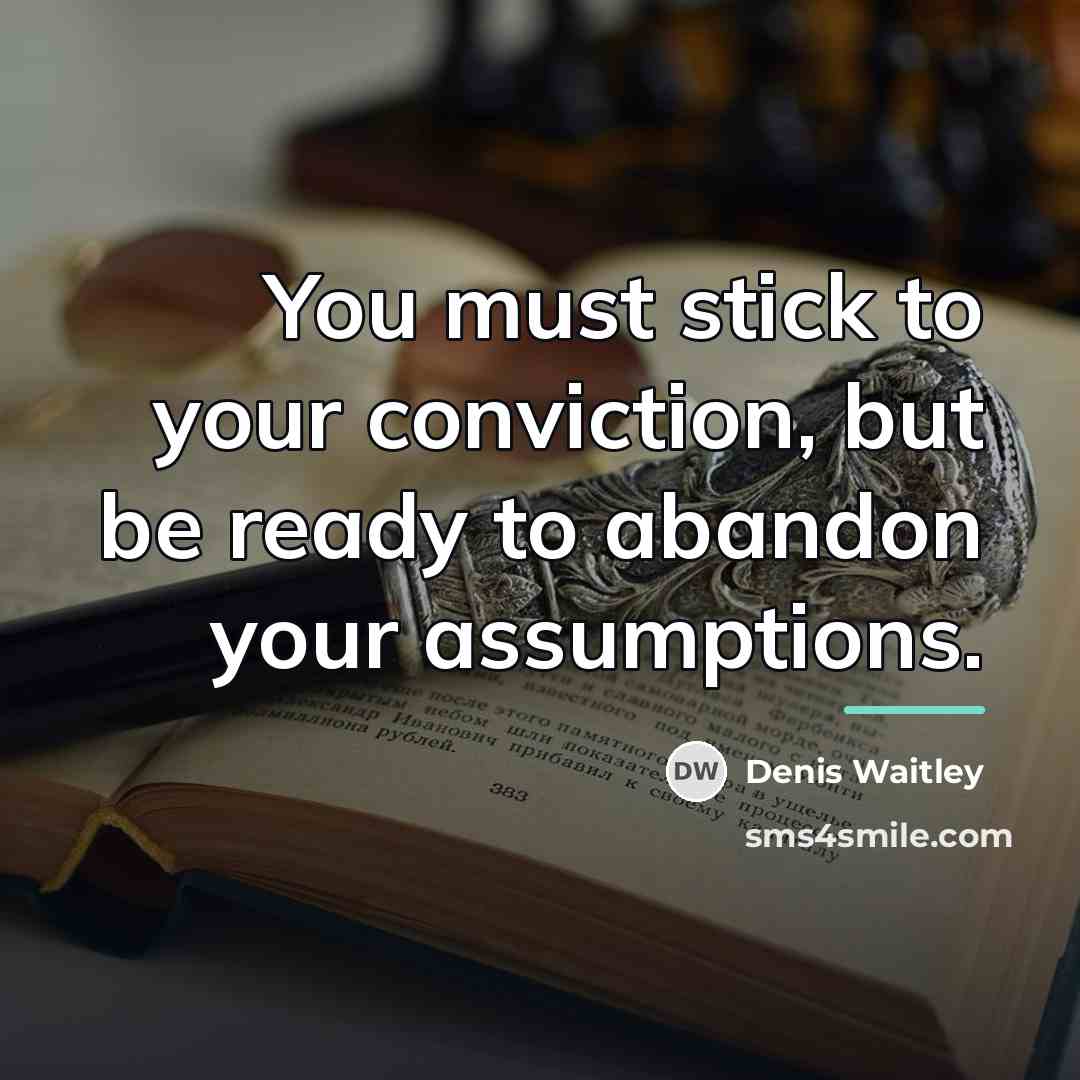 “You must stick to your conviction, but be ready to…” quote by Denis Waitley