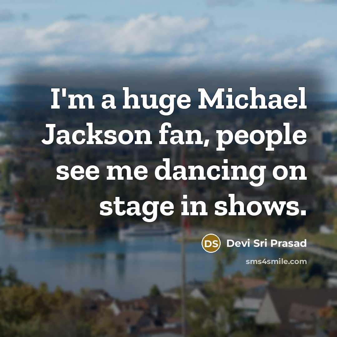 “I'm a huge Michael Jackson fan, people see me dancing…” quote by Devi Sri Prasad