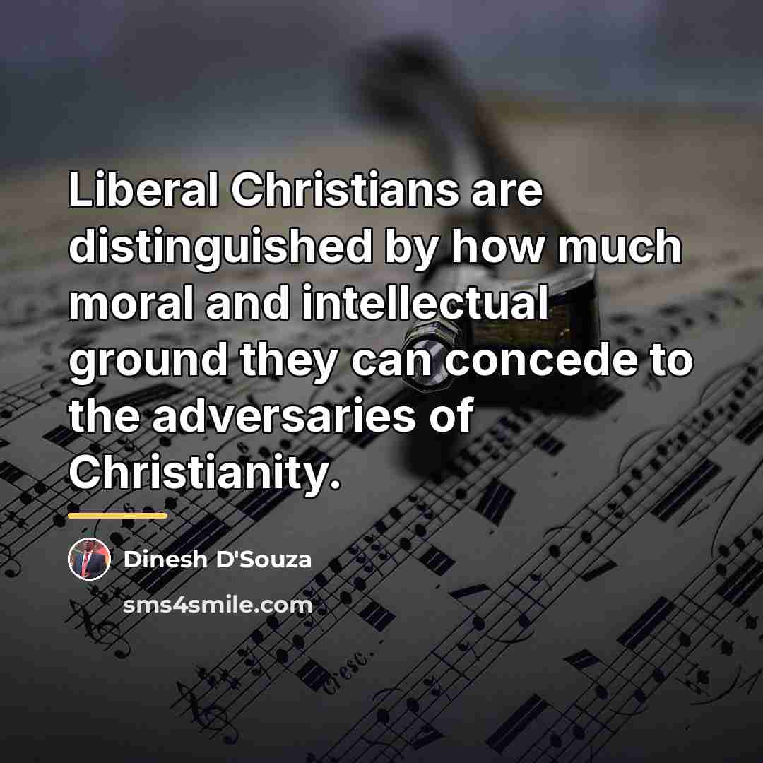 “Liberal Christians are distinguished by how much moral and intellectual…” quote by Dinesh D'Souza
