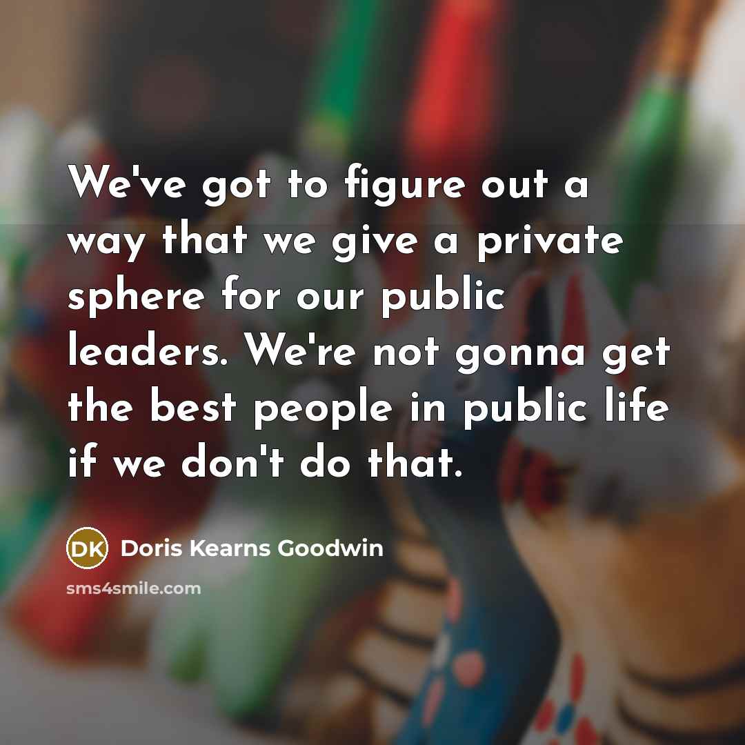 “We've got to figure out a way that we give…” quote by Doris Kearns Goodwin