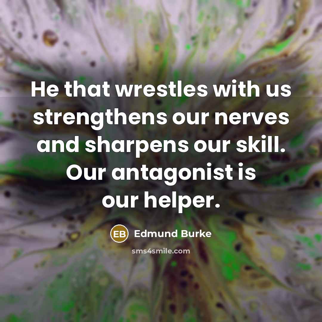 “He that wrestles with us strengthens our nerves and sharpens…” quote by Edmund Burke