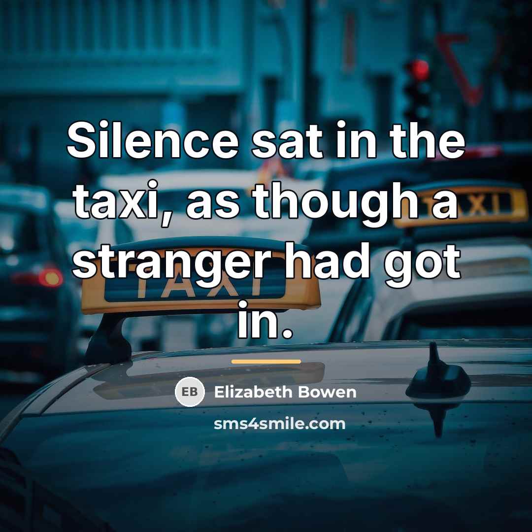 “Silence sat in the taxi, as though a stranger had…” quote by Elizabeth Bowen