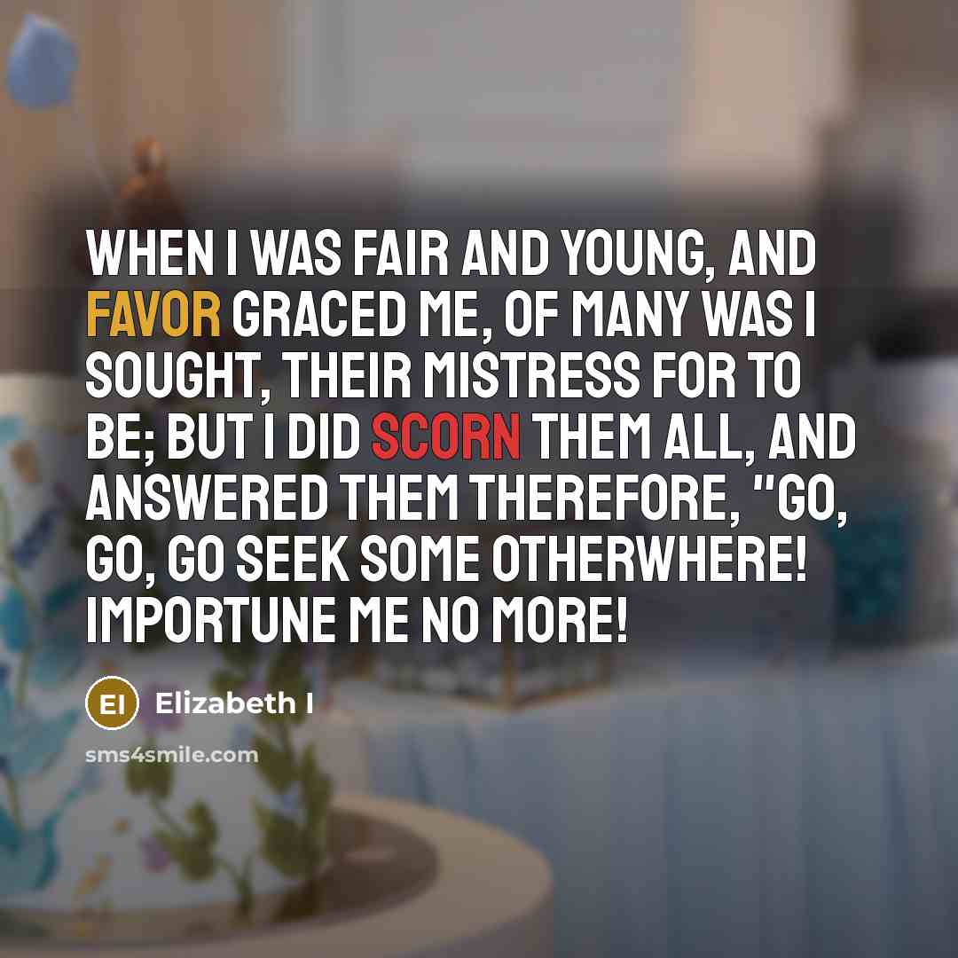 “When I was fair and young, and favor graced me,…” quote by Elizabeth I