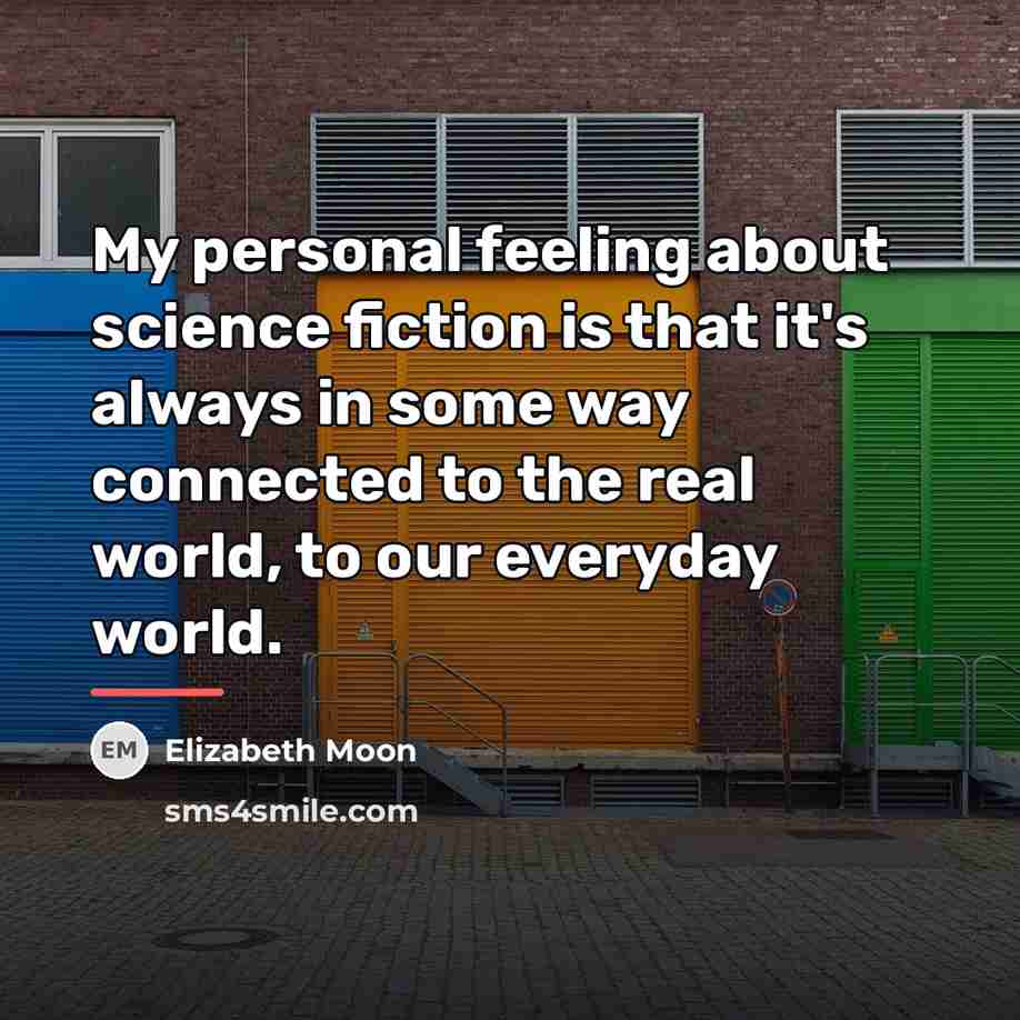 “My personal feeling about science fiction is that it's always…” quote by Elizabeth Moon