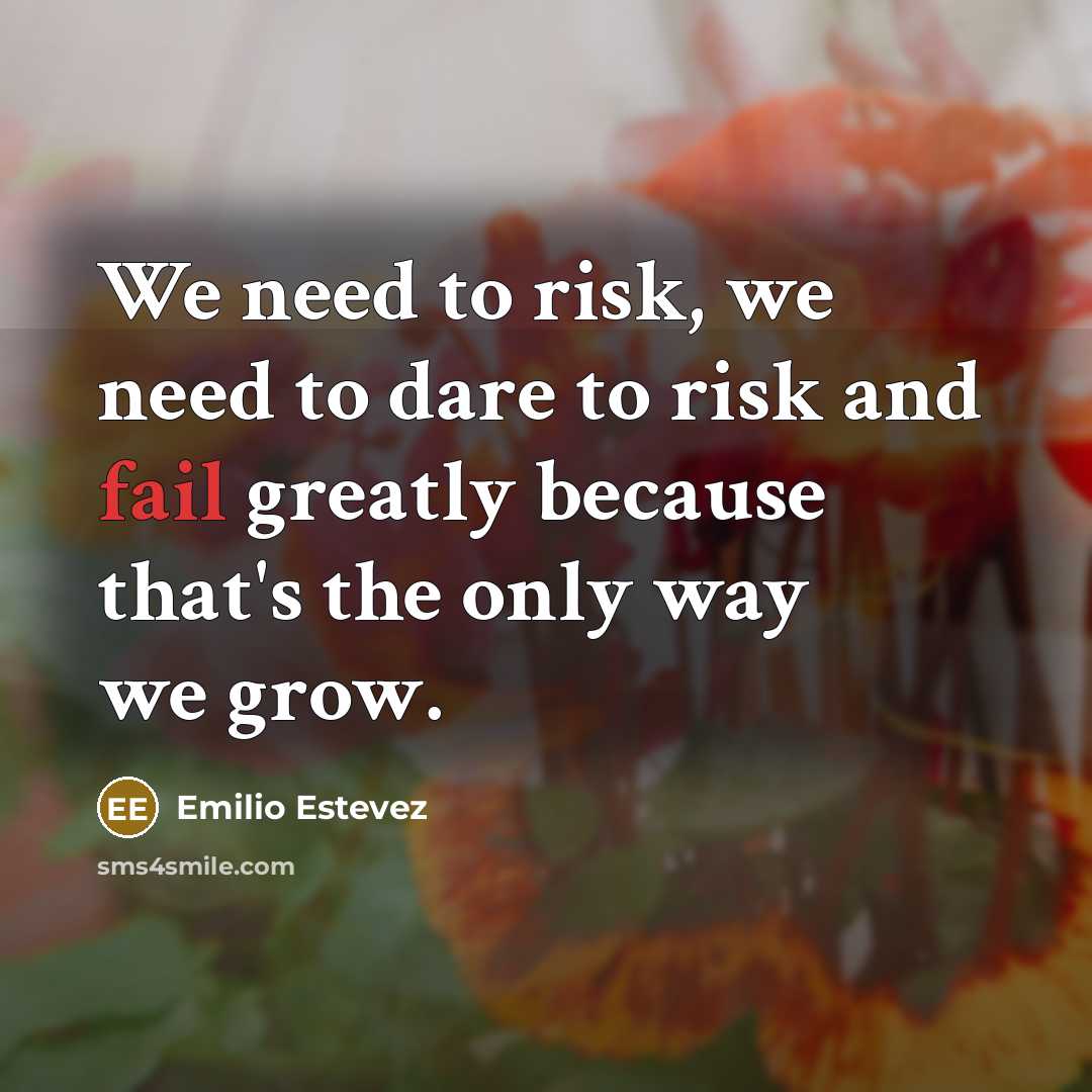 “We need to risk, we need to dare to risk…” quote by Emilio Estevez