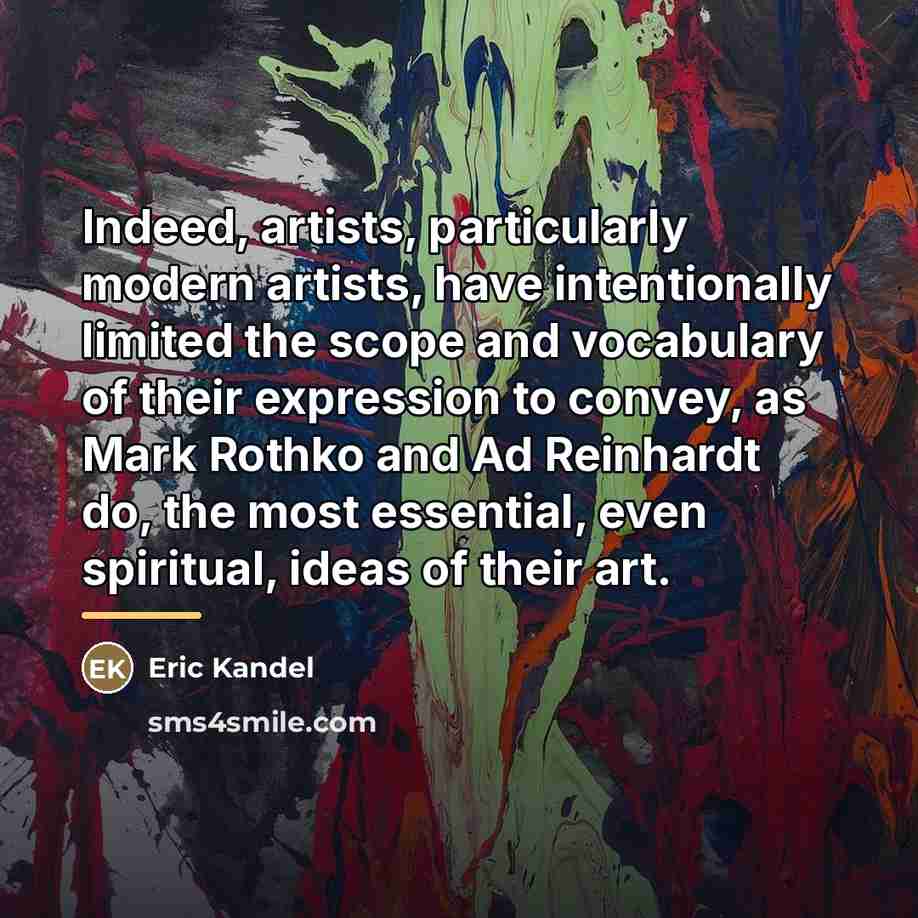 “Indeed, artists, particularly modern artists, have intentionally limited the scope…” quote by Eric Kandel
