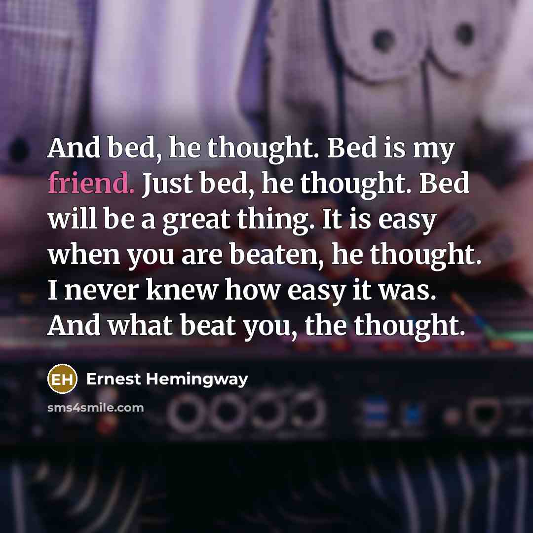“And bed, he thought. Bed is my friend. Just bed,…” quote by Ernest Hemingway