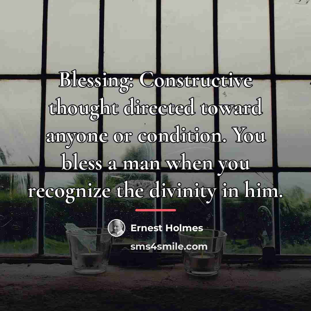 “Blessing: Constructive thought directed toward anyone or condition. You bless…” quote by Ernest Holmes