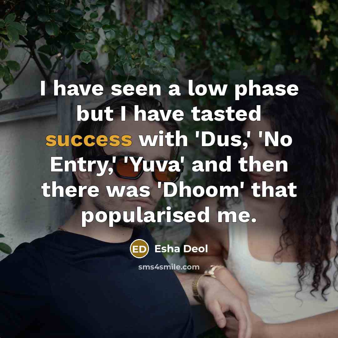 “I have seen a low phase but I have tasted…” quote by Esha Deol