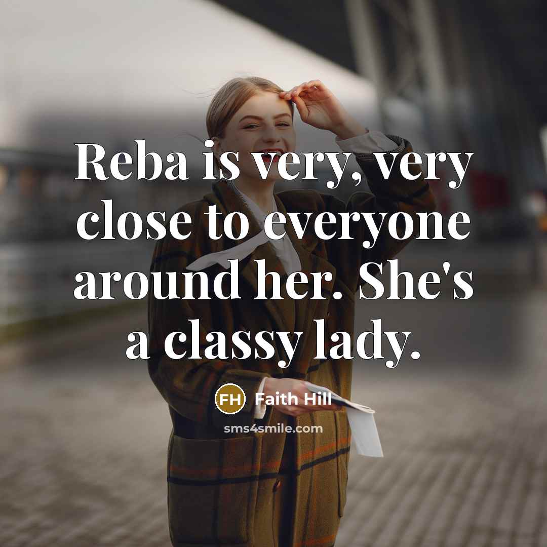 “Reba is very, very close to everyone around her. She's a classy lady.” quote by Faith Hill