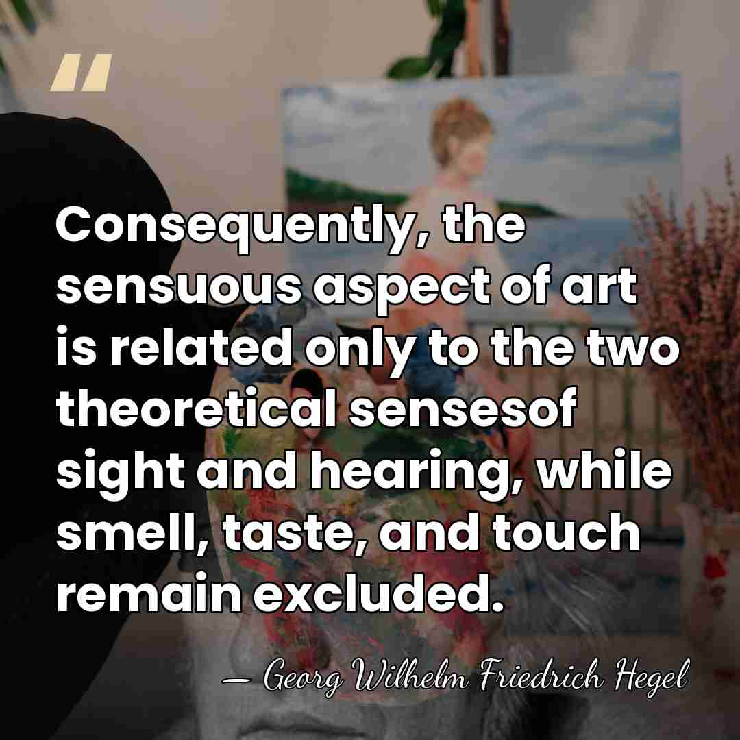 Consequently, the sensuous aspect of art is related only to the two&hellip; - Georg Wilhelm Friedrich Hegel