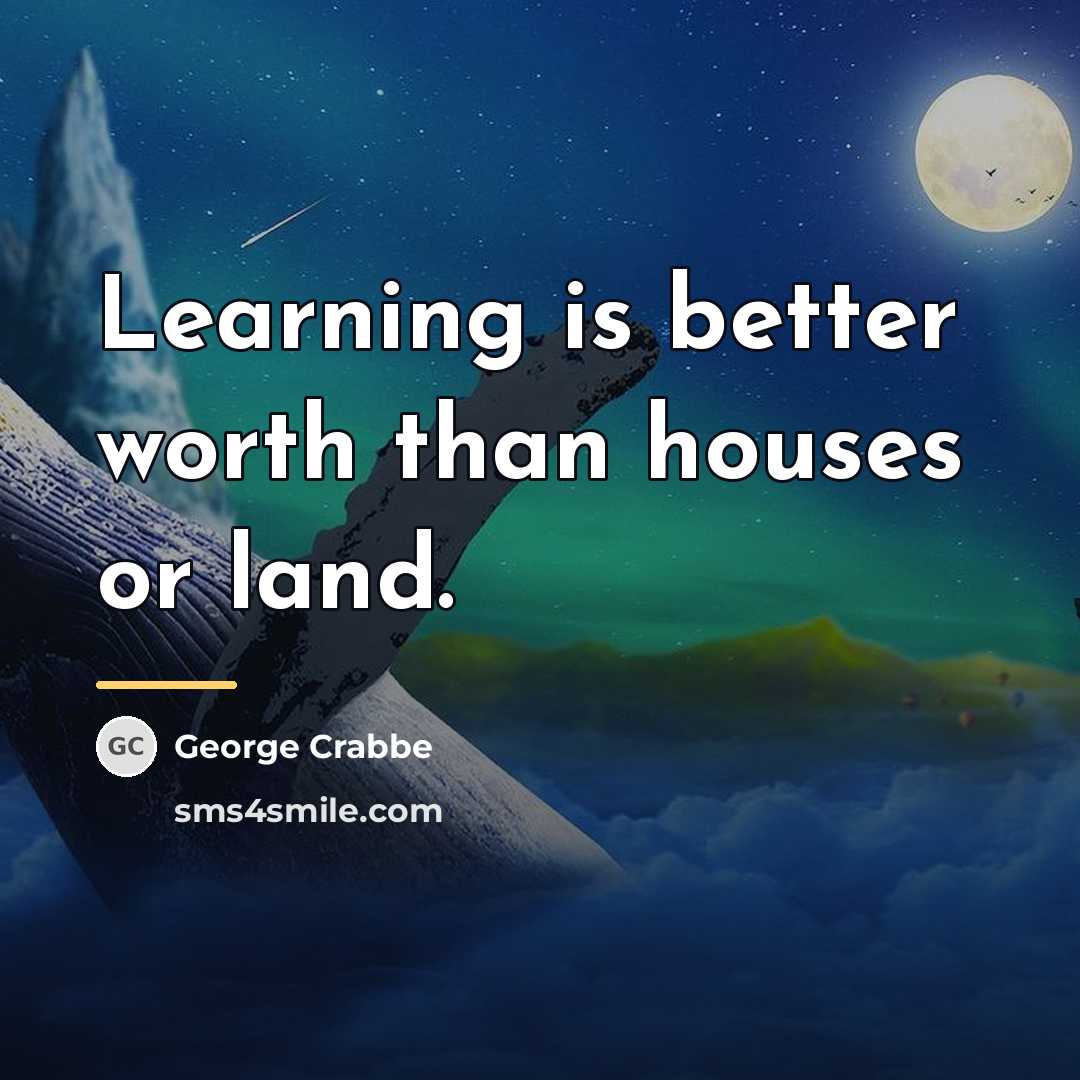 “Learning is better worth than houses or land.…” quote by George Crabbe