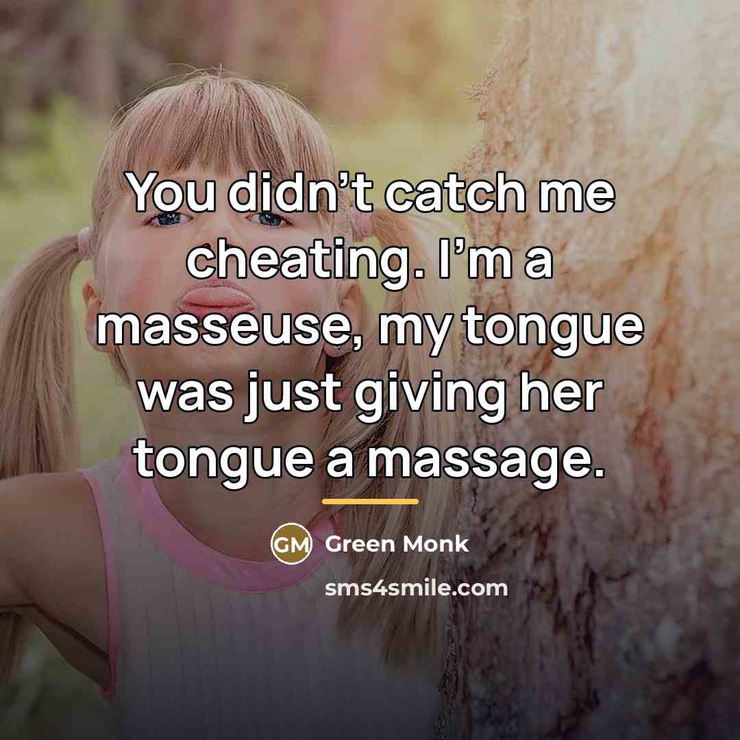 “You didn't catch me cheating. I'm a masseuse, my tongue…” quote by Green Monk