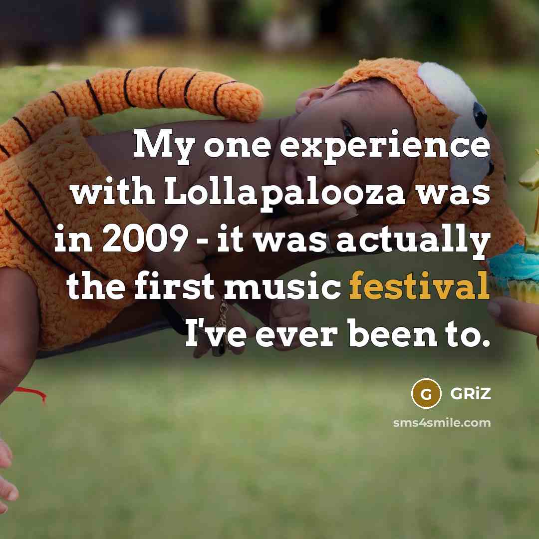 “My one experience with Lollapalooza was in 2009 - it…” quote by GRiZ