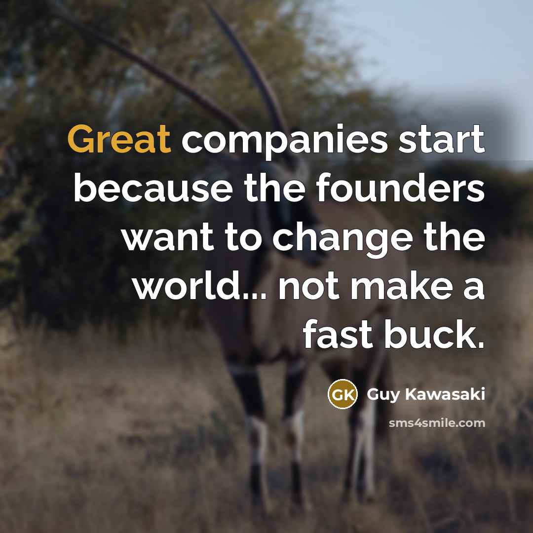 “Great companies start because the founders want to change the…” quote by Guy Kawasaki