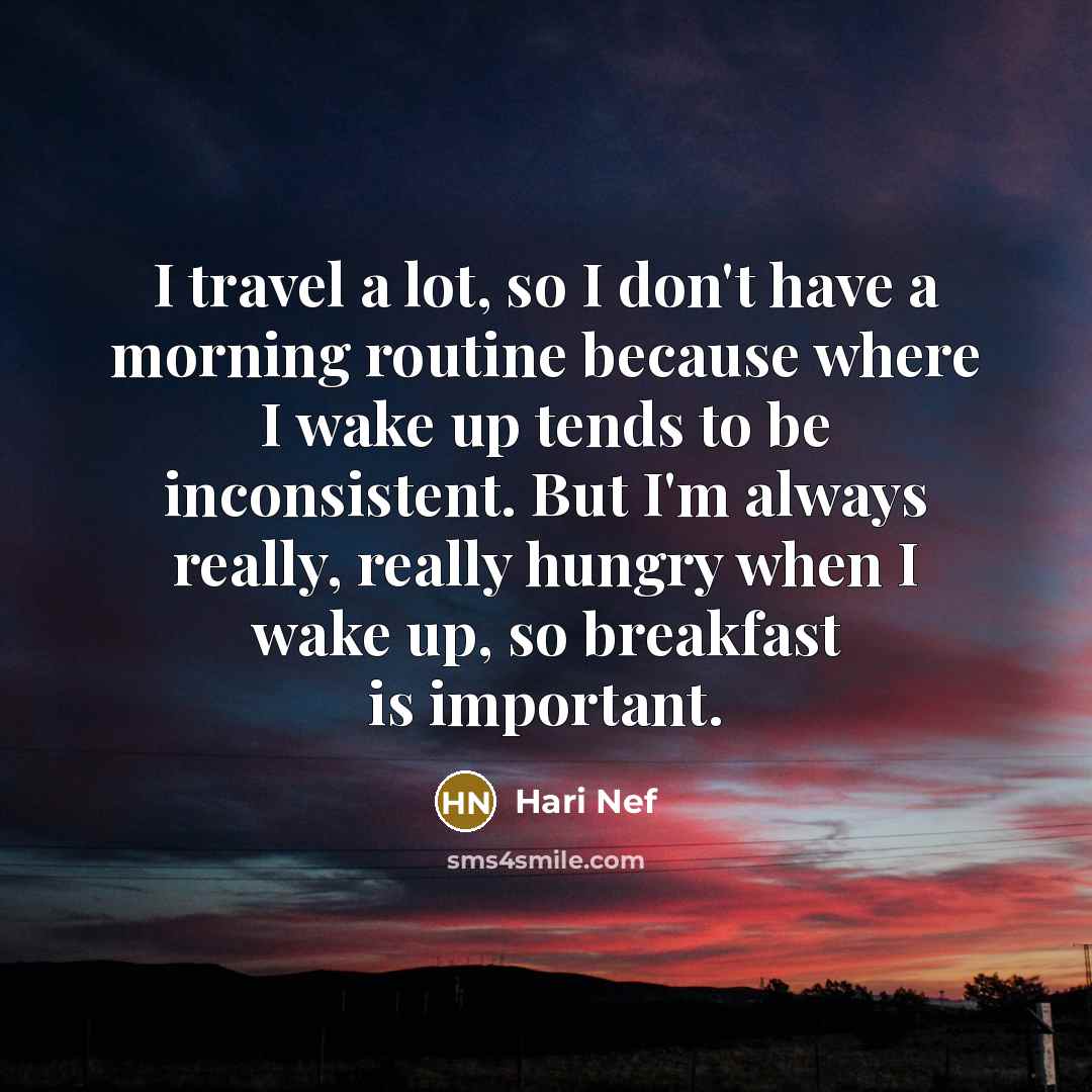 “I travel a lot, so I don't have a morning…” quote by Hari Nef