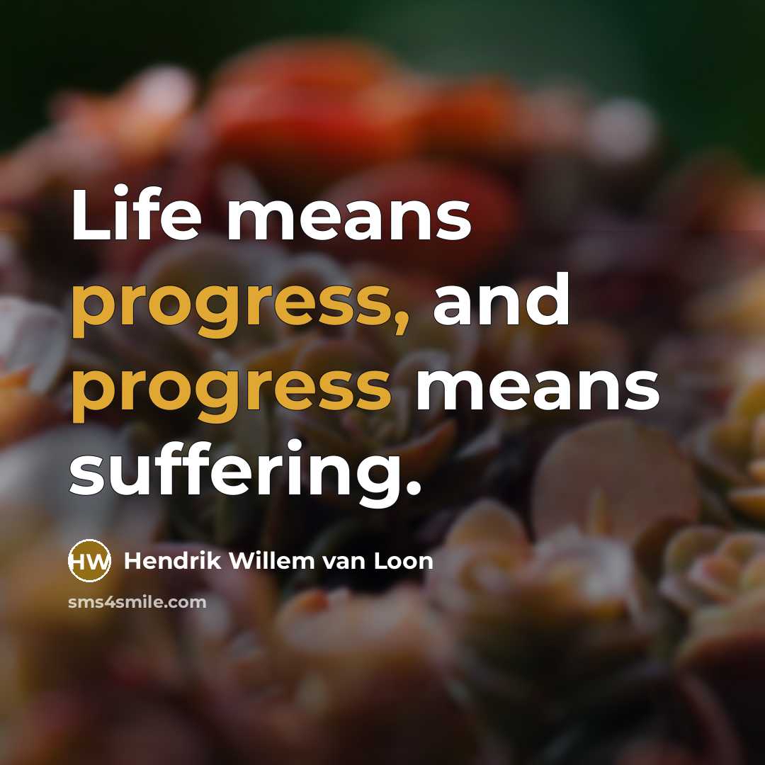 “Life means progress, and progress means suffering.…” quote by Hendrik Willem van Loon