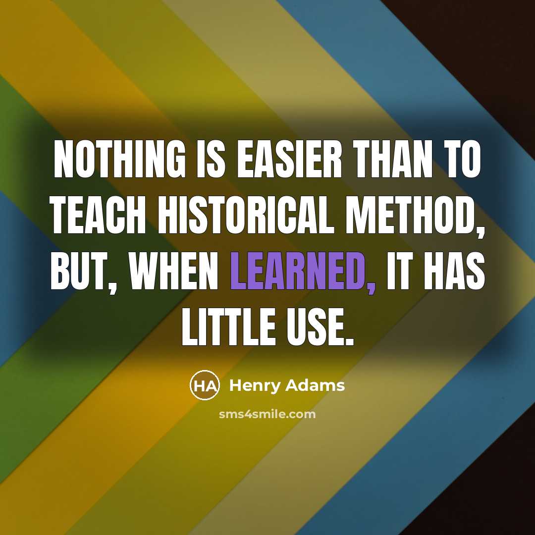 “Nothing is easier than to teach historical method, but, when…” quote by Henry Adams