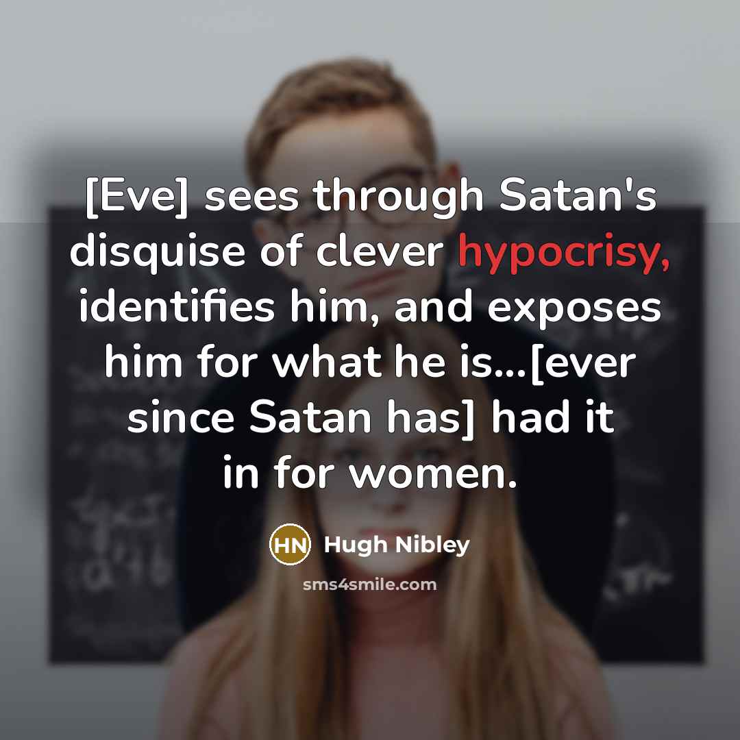 “[Eve] sees through Satan's disquise of clever hypocrisy, identifies him,…” quote by Hugh Nibley