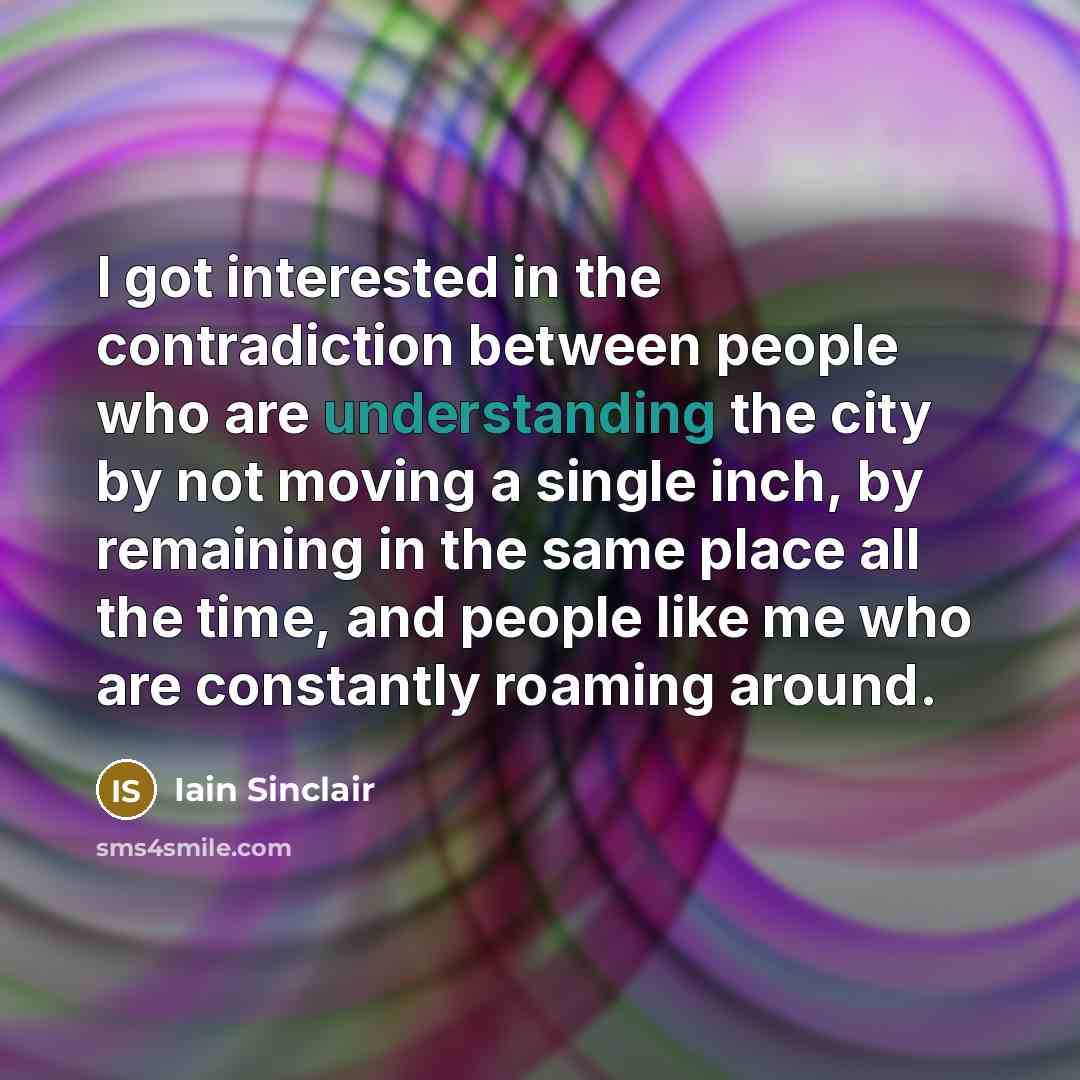 “I got interested in the contradiction between people who are…” quote by Iain Sinclair