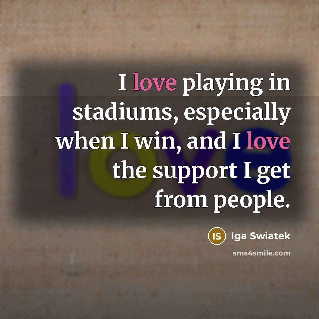 “I love playing in stadiums, especially when I win, and…” quote by Iga Swiatek