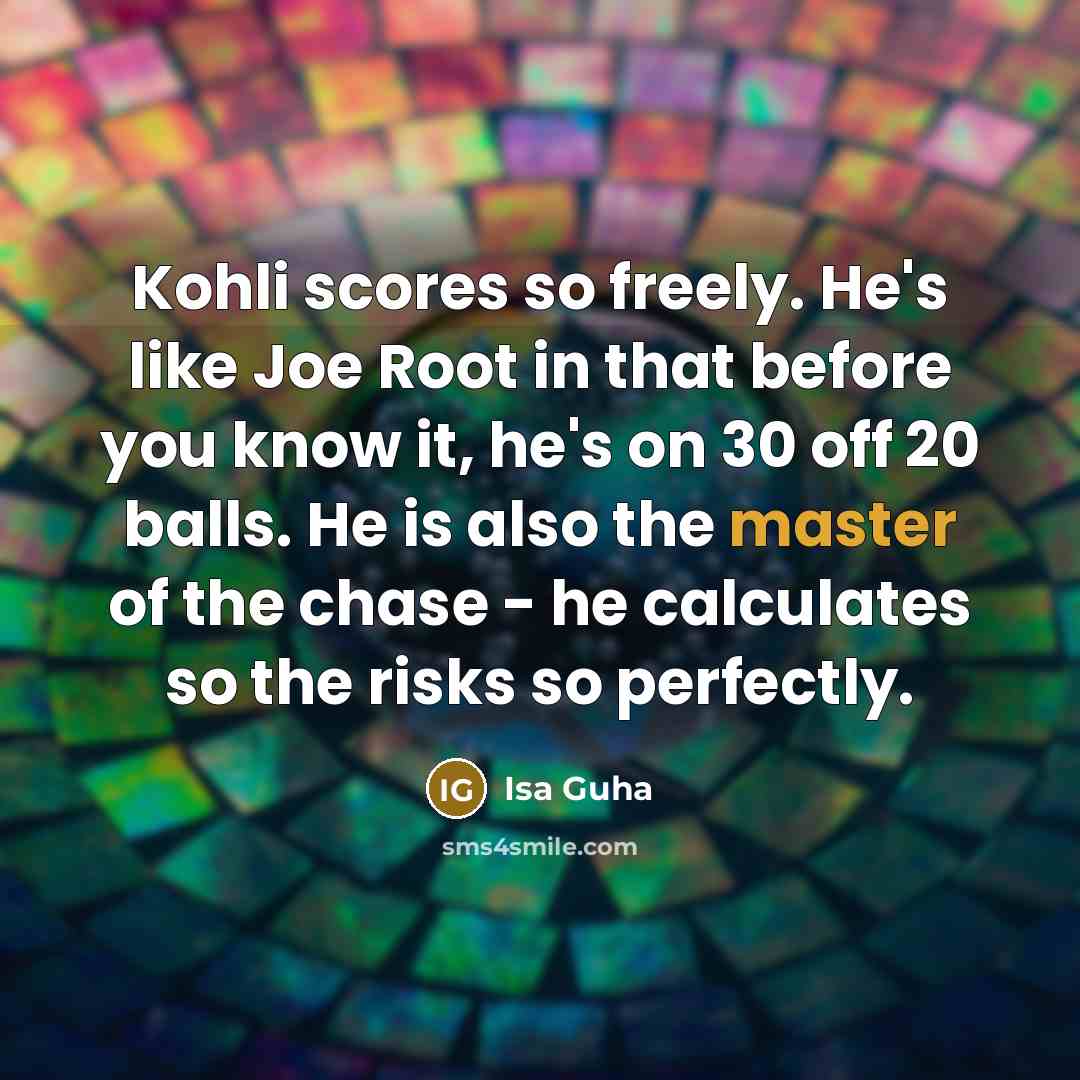 “Kohli scores so freely. He's like Joe Root in that…” quote by Isa Guha