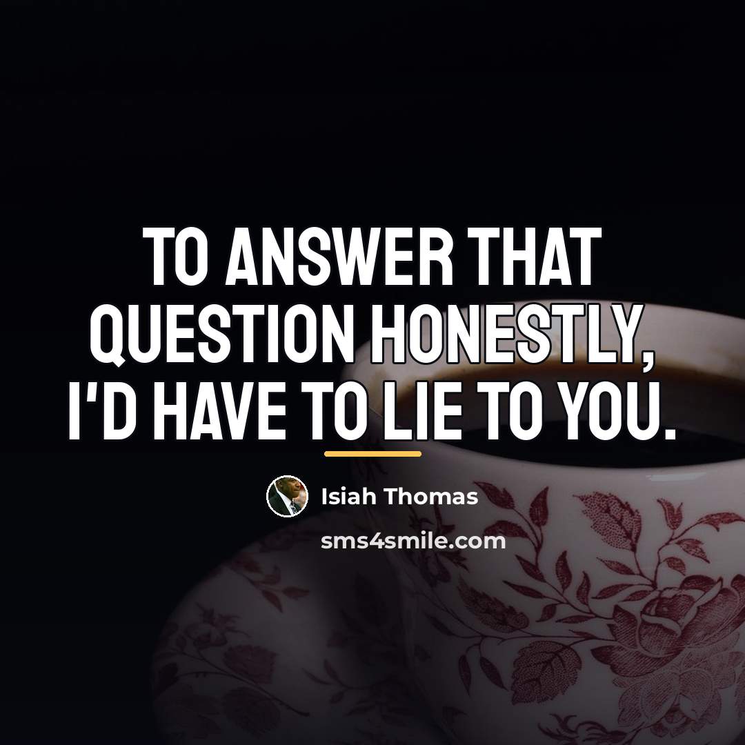 “To answer that question honestly, I'd have to lie to…” quote by Isiah Thomas