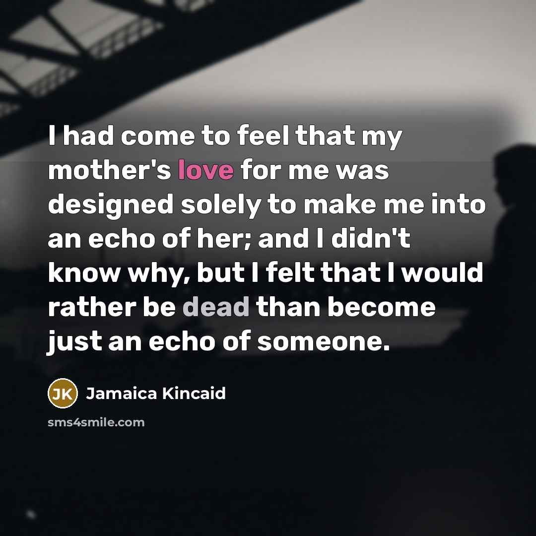 “I had come to feel that my mother's love for…” quote by Jamaica Kincaid