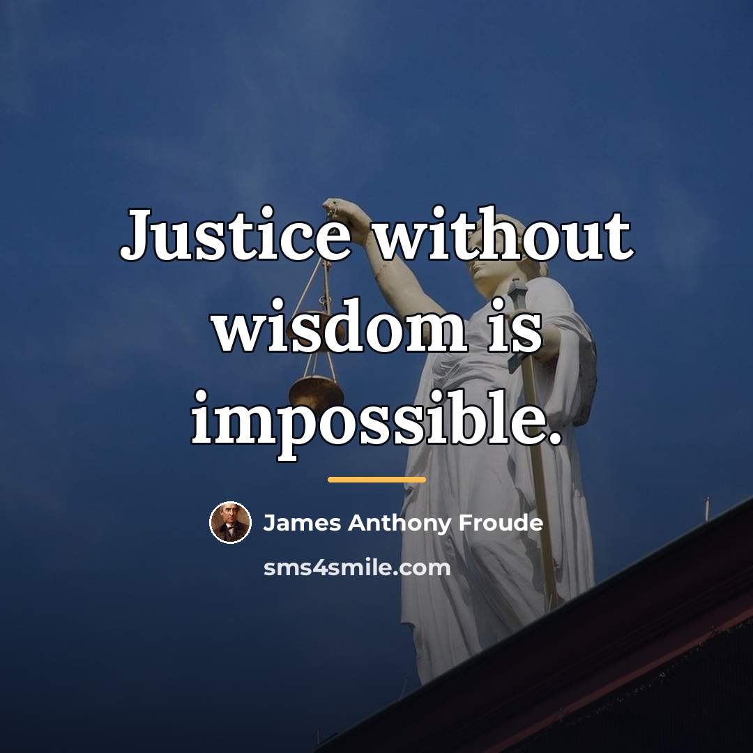 “Justice without wisdom is impossible.…” quote by James Anthony Froude