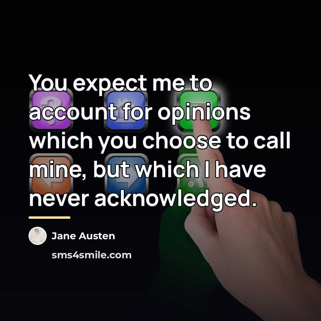 “You expect me to account for opinions which you choose…” quote by Jane Austen