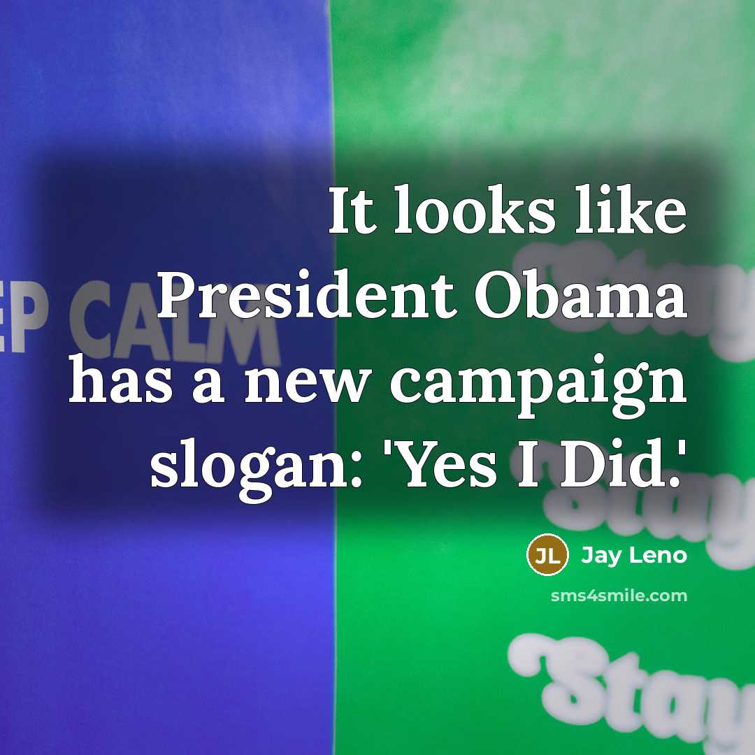 “It looks like President Obama has a new campaign slogan:…” quote by Jay Leno