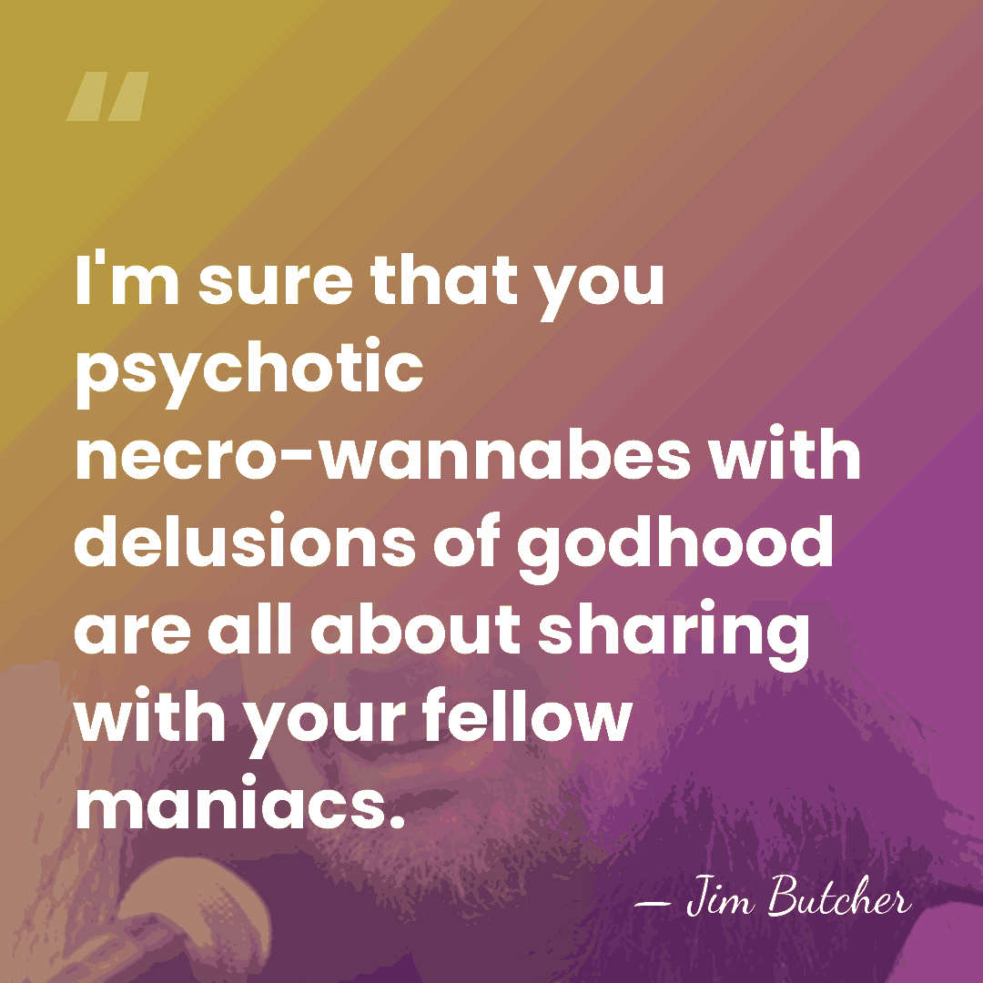 I'm sure that you psychotic necro-wannabes with delusions of godhood are all&hellip; - Jim Butcher