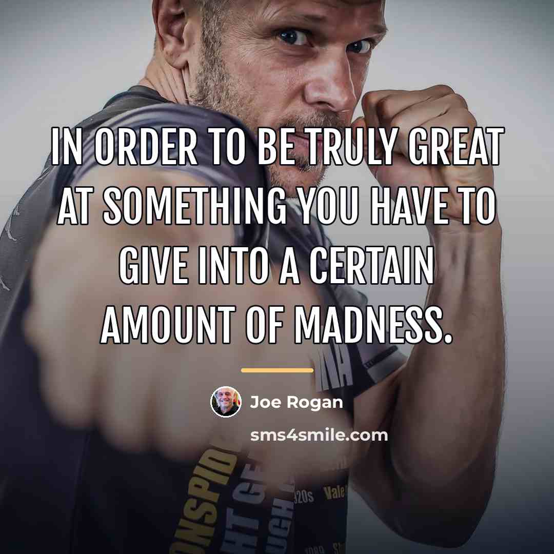“In order to be truly great at something you have…” quote by Joe Rogan