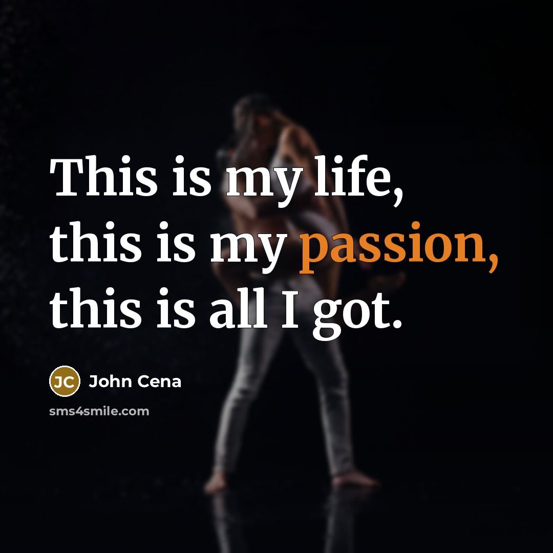 “This is my life, this is my passion, this is…” quote by John Cena