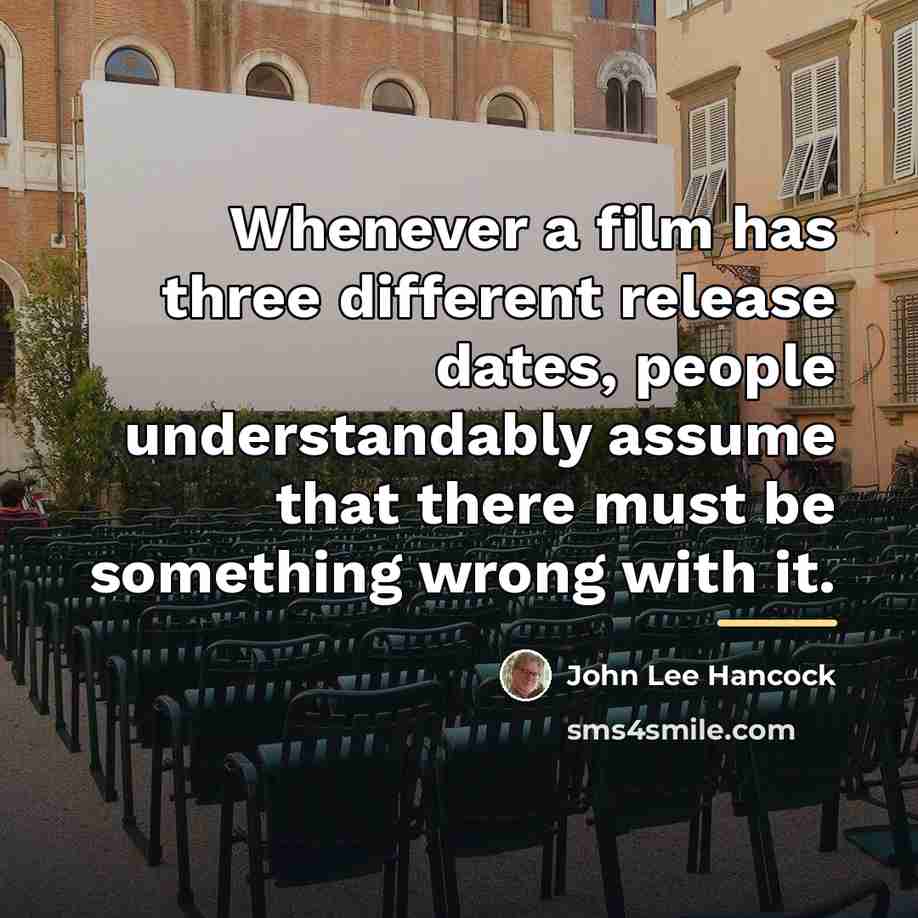 “Whenever a film has three different release dates, people understandably…” quote by John Lee Hancock