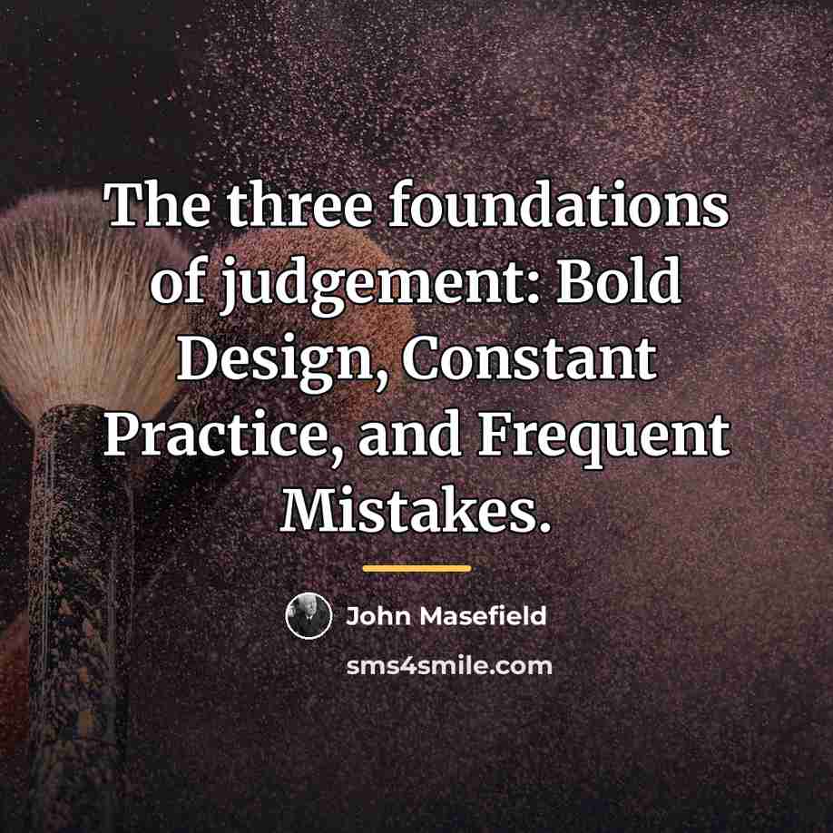 “The three foundations of judgement: Bold Design, Constant Practice, and…” quote by John Masefield