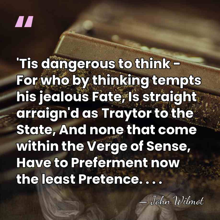 'Tis dangerous to think - For who by thinking tempts his jealous&hellip; - John Wilmot