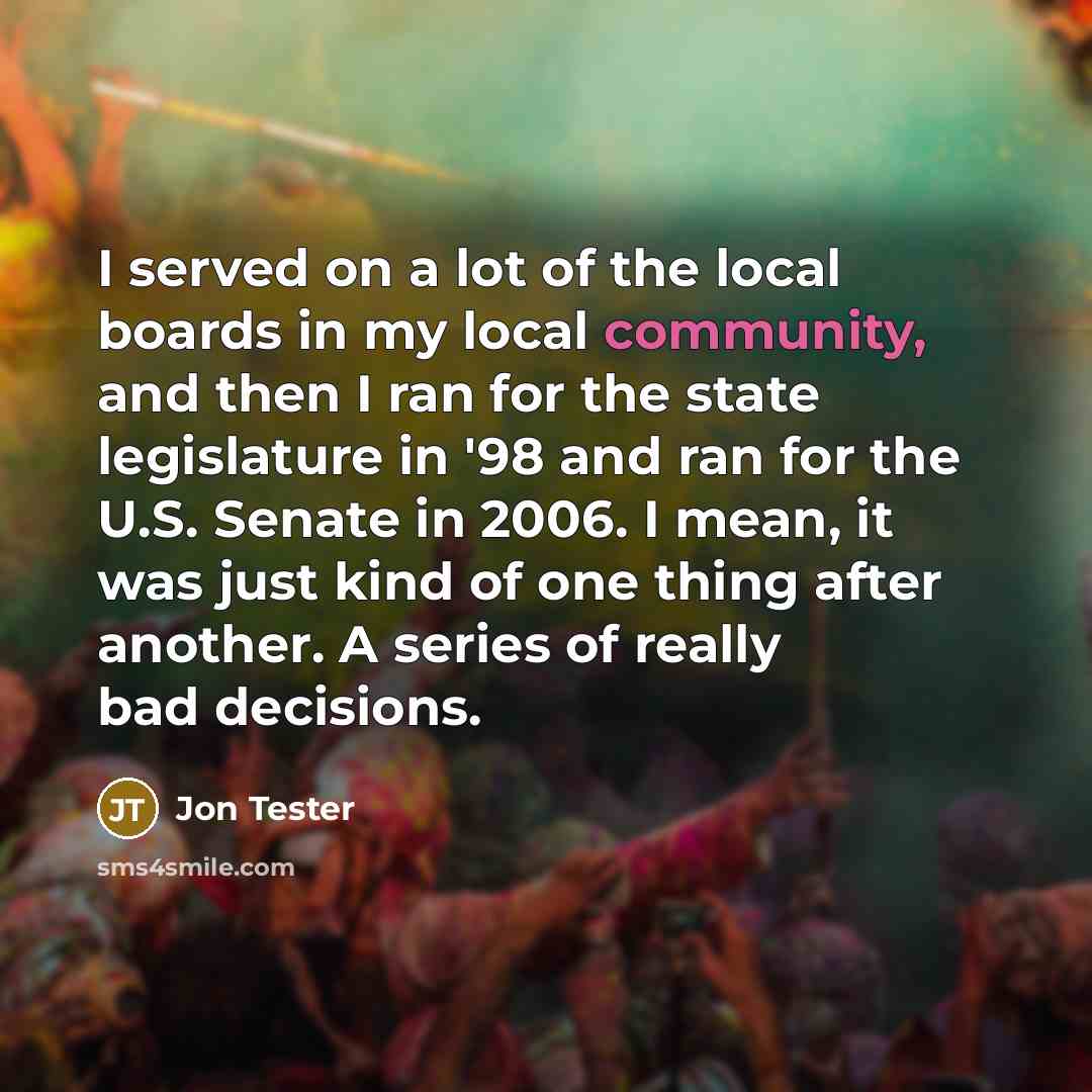 “I served on a lot of the local boards in…” quote by Jon Tester