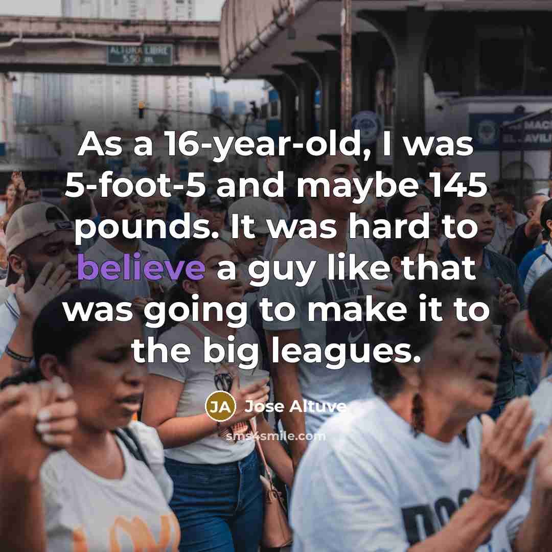“As a 16-year-old, I was 5-foot-5 and maybe 145 pounds.…” quote by Jose Altuve